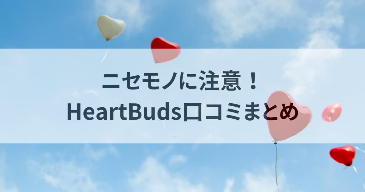 ニセモノに注意！HeartBuds口コミまとめ