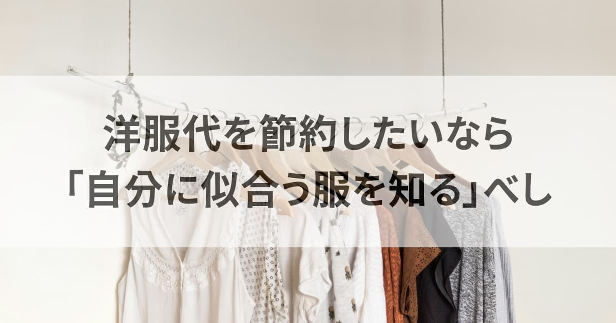 洋服代を節約したいなら、自分に似合う服を知るべし