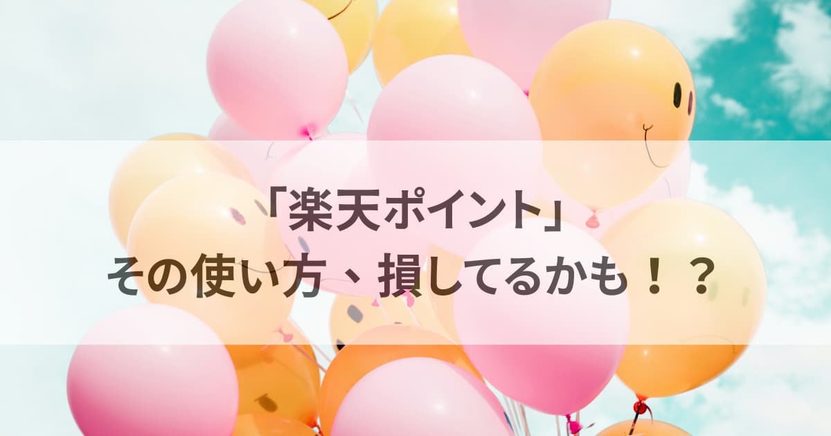 楽天ポイント、その使い方損してるかも？